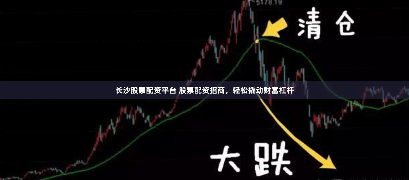 长沙股票配资平台 股票配资招商，轻松撬动财富杠杆