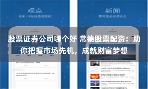 股票证券公司哪个好 常德股票配资：助你把握市场先机，成就财富梦想