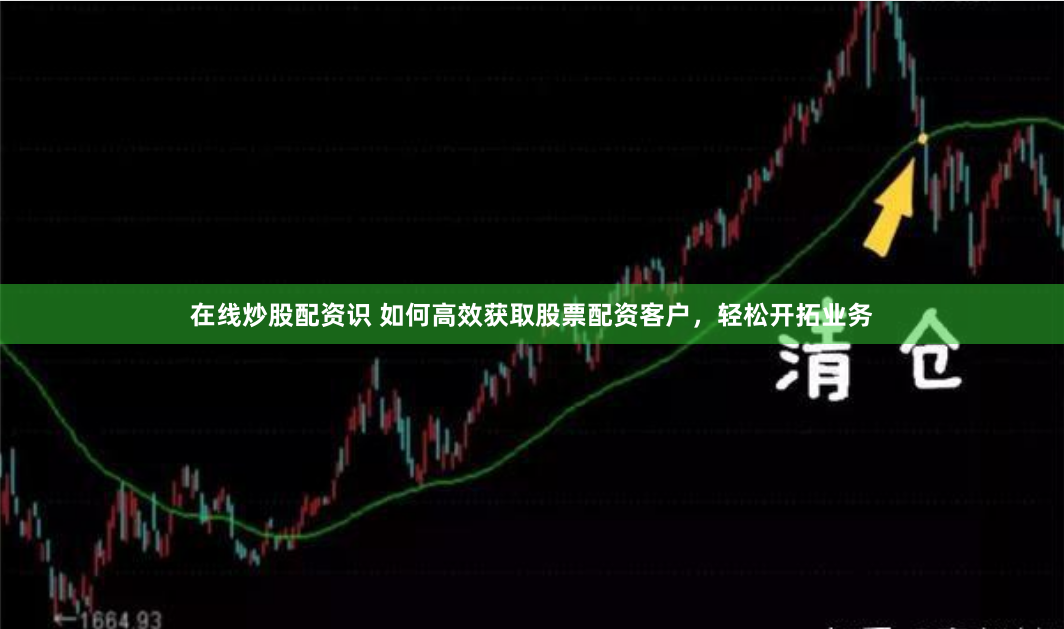 在线炒股配资识 如何高效获取股票配资客户，轻松开拓业务